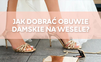Jak dobrać obuwie damskie na wesele?